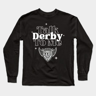 HARD: Talk Derby to Me Long Sleeve T-Shirt